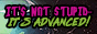 It's not stupid—it's advanced!
