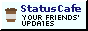 Status Cafe: Your friends’ updates.